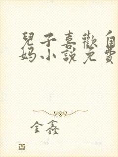 儿子喜欢自己妈妈小说免费阅读