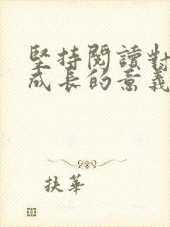 坚持阅读对孩子成长的意义