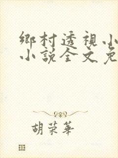 乡村透视小仙医小说全文免费阅读