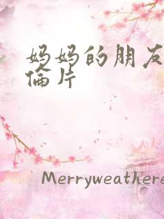 妈妈的朋友4理伦片