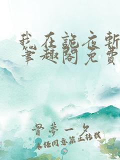 我在诡夜斩神魔笔趣阁免费