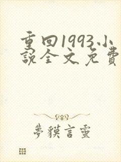 重回1993小说全文免费阅读无弹窗