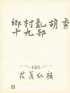 乡村乱胡秀英全十九部