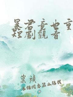 暴君竟也重生了短剧观看