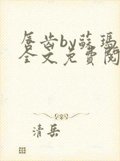 唇齿by苏玛丽全文免费阅读笔趣阁