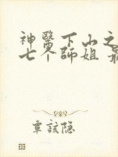 神医下山之我有七个师姐 最新章节