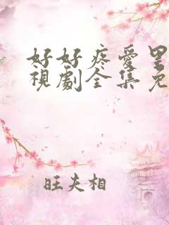 好好疼爱里面电视剧全集免费观看