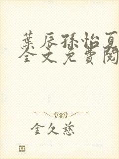叶辰孙怡夏若雪全文免费阅读正版