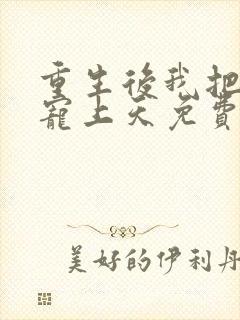 重生后我把丈夫宠上天免费阅读