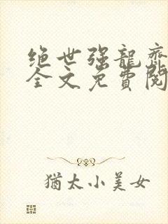 绝世强龙齐等闲全文免费阅读