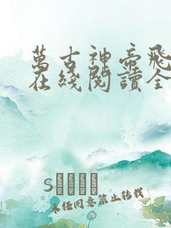 万古神帝飞天鱼在线阅读全文
