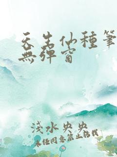 天生仙种笔趣阁无弹窗