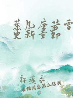 叶凡唐若雪刚刚更新章节