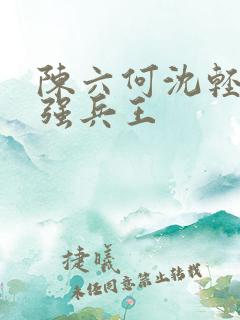 陈六何沈轻舞最强兵王