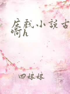 床戏小说古代嗯啊h