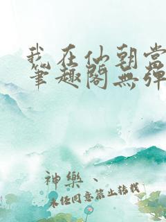 我在仙朝当天官笔趣阁无弹窗最新章