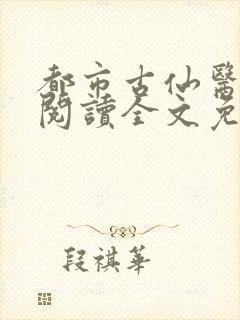 都市古仙医免费阅读全文免费阅读正版