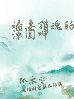 娇妻销魂的乳峰浑圆呻