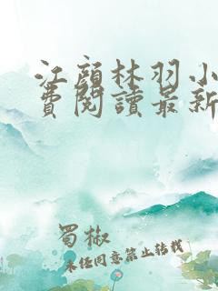 江颜林羽小说免费阅读最新章节