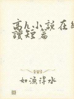 高h小说在线阅读短篇