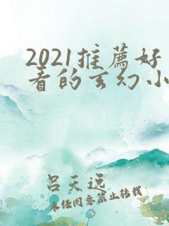 2021推荐好看的玄幻小说完本