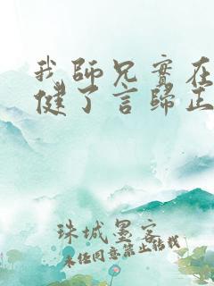 我师兄实在太稳健了言归正传全文在线阅读