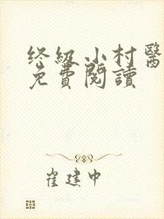 终级小村医全文免费阅读