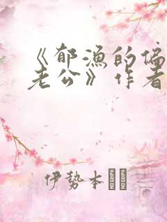 《郁渔的偏执狂老公》作者:过年烤年糕