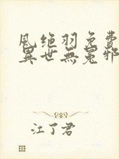 风绝羽免费阅读异世无冕邪皇