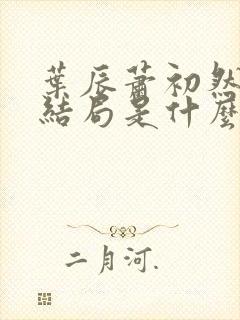 叶辰萧初然最后结局是什么?