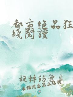 都市绝品狂医在线阅读