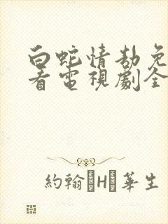 白蛇情劫免费观看电视剧全集高清