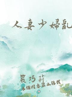 人妻少妇乱乱爱