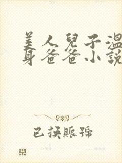 美人儿子温暖单身爸爸小说