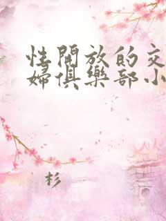 性开放的交换艳妇俱乐部小说