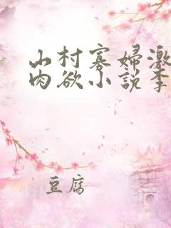 山村寡妇激情乱肉欲小说李大壮