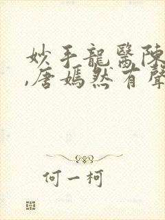 妙手龙医陈万里,唐嫣然有声小说