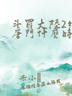斗罗大陆2绝世唐门什么时候完结