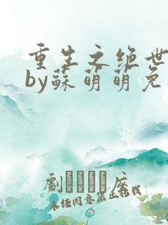 重生之绝世至尊by苏萌萌免费阅读