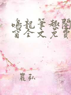 鸣龙笔趣阁无弹窗全文免费阅读