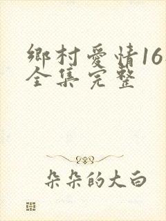 乡村爱情16部全集完整
