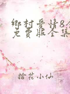 乡村爱情8全集免费版全集