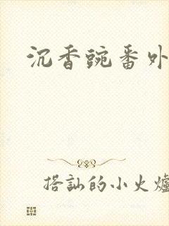 沉香豌番外