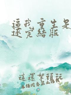 逼我重生是吧程逐完结版