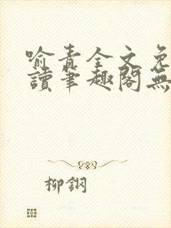 喻青全文免费阅读笔趣阁无弹窗