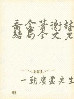 乔念萧衡林烨大结局全文免费阅读