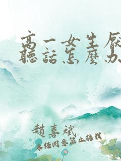 高一女生厌学不听话怎么办