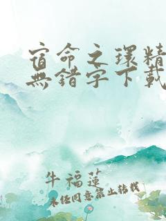 宿命之环精校版无错字下载笔趣阁