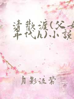 清欢渡(父女,年代h)小说