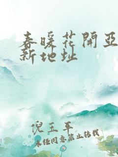 春暖花开亚洲最新地址